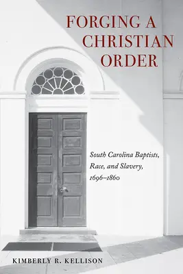 Vytváranie kresťanského poriadku: Baptisti, rasa a otroctvo v Južnej Karolíne, 1696 - 1860 - Forging a Christian Order: South Carolina Baptists, Race, and Slavery, 1696-1860