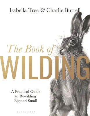 Kniha o divočine: Praktická príručka o znovudivočení veľkých a malých zvierat - The Book of Wilding: A Practical Guide to Rewilding, Big and Small