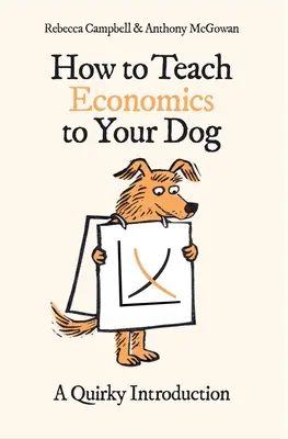 Ako naučiť svojho psa ekonomiku: Ako naučiť psa, ako ho naučiť, ako ho naučiť - How to Teach Economics to Your Dog: A Quirky Introduction