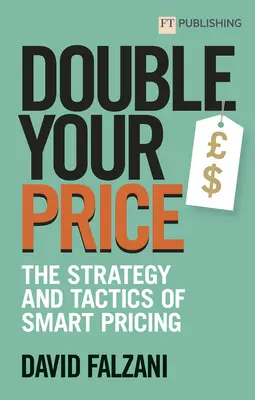 Zdvojnásobte svoju cenu: Stratégia a taktika inteligentnej tvorby cien - Double Your Price: The Strategy and Tactics of Smart Pricing