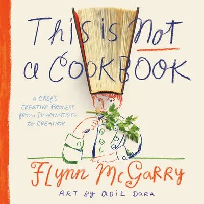 Toto nie je kuchárska kniha: Kuchársky proces od predstavivosti po tvorbu - This Is Not a Cookbook: A Chef's Creative Process from Imagination to Creation