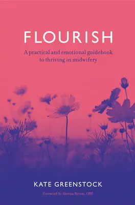 Rozkvet: Praktický a emocionálny sprievodca pre prosperujúce pôrodníctvo - Flourish: A Practical and Emotional Guidebook to Thriving in Midwifery