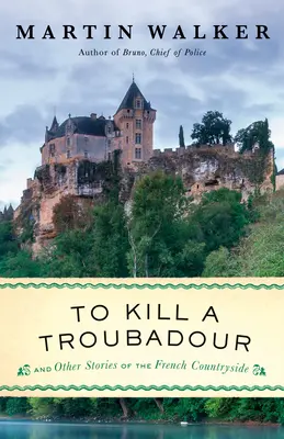 Zabiť trubadúra: A Bruno, Chief of Police Novel: A Bruno, Chief of Police Novel - To Kill a Troubadour: A Bruno, Chief of Police Novel