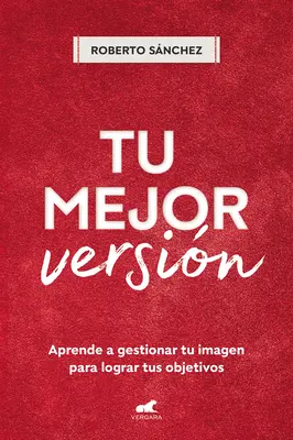 Tu Mejor Versin. Aprende a Gestionar Tu Imagen Para Lograr Tus Objetivos / Your Best Version. Naučte sa riadiť svoj imidž, aby ste dosiahli svoje ciele - Tu Mejor Versin. Aprende a Gestionar Tu Imagen Para Lograr Tus Objetivos / Your Best Version. Learn to Manage Your Image to Achieve Your Goals
