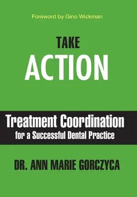 Podniknite kroky: Koordinácia liečby pre úspešnú zubnú prax: zákaznícky servis pre zákazníkov: Koordinácia liečby pre úspešnú zubnú prax - Take Action: Treatment Coordination for a Successful Dental Practice