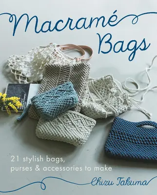 Macram Bags: 21 štýlových tašiek, kabeliek a doplnkov na výrobu - Macram Bags: 21 Stylish Bags, Purses & Accessories to Make