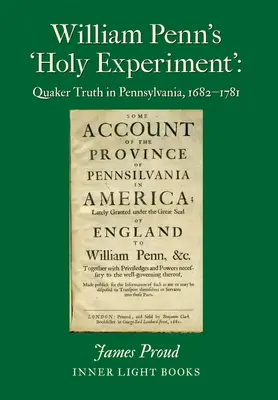 William Penn's 'Holy Experiment': v Pensylvánii, 1682-1781 - William Penn's 'Holy Experiment': Quaker Truth in Pennsylvania, 1682-1781