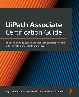 Sprievodca certifikáciou UiPath Associate: Príručka na úspešné absolvovanie certifikačnej skúšky Associate s pomocou skúšobných testov a kvízov - UiPath Associate Certification Guide: The go-to guide to passing the Associate certification exam with the help of mock tests and quizzes