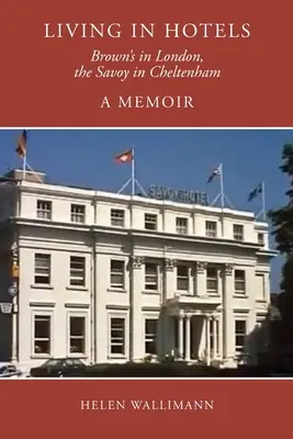 Život v hoteloch: Brown's v Londýne, Savoy v Cheltenhame, spomienky - Living in Hotels: Brown's in London, the Savoy in Cheltenham, a Memoir
