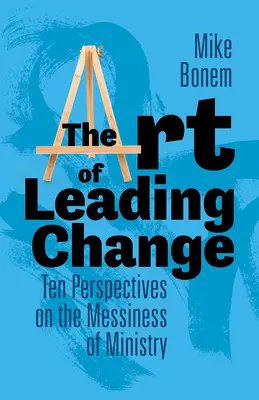 Umenie viesť zmeny: Desať pohľadov na neporiadok v službe - The Art of Leading Change: Ten Perspectives on the Messiness of Ministry