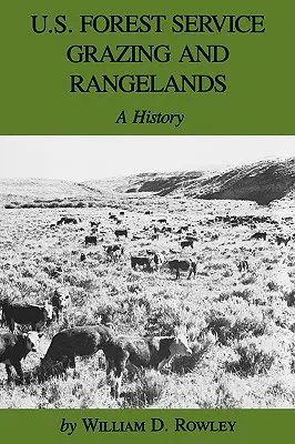 U.S. Forest Service Grazing and Rangelands (Lesnícka služba USA, pastviny a pasienky): A History: A History - U.S. Forest Service Grazing and Rangelands: A History