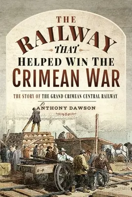 Železnica, ktorá pomohla vyhrať krymskú vojnu: Príbeh Veľkej krymskej centrálnej železnice - The Railway That Helped Win the Crimean War: The Story of the Grand Crimean Central Railway