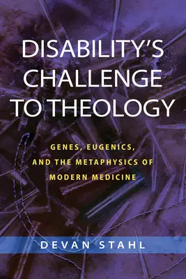 Výzva zdravotného postihnutia pre teológiu: Gény, eugenika a metafyzika modernej medicíny - Disability's Challenge to Theology: Genes, Eugenics, and the Metaphysics of Modern Medicine