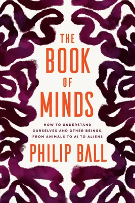 Kniha mysle: Ako porozumieť sebe samým a iným bytostiam, od zvierat cez umelú inteligenciu až po mimozemšťanov - The Book of Minds: How to Understand Ourselves and Other Beings, from Animals to AI to Aliens