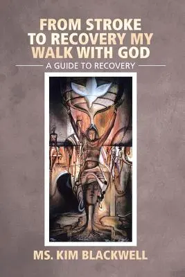 Od mŕtvice k uzdraveniu Moja cesta s Bohom: A Guide to Recovery (Sprievodca na ceste k zotaveniu) - From Stroke to Recovery My Walk with God: A Guide to Recovery