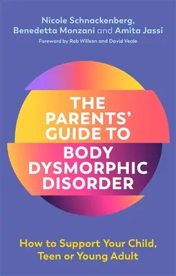 Sprievodca rodičov telesnou dysmorfickou poruchou: Ako podporiť svoje dieťa, tínedžera alebo mladého dospelého - The Parents' Guide to Body Dysmorphic Disorder: How to Support Your Child, Teen or Young Adult