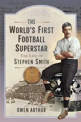 Prvá svetová futbalová superstar: Život Stephena Smitha - The World's First Football Superstar: The Life of Stephen Smith