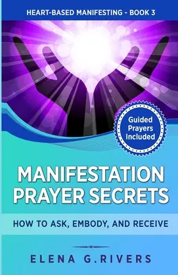 Tajomstvo modlitby za manifestáciu: Ako sa pýtať, vteliť a prijímať - Manifestation Prayer Secrets: How to Ask, Embody and Receive