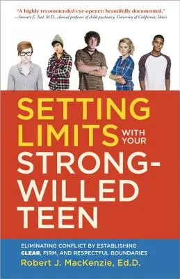 Nastavenie hraníc s tínedžerom so silnou vôľou: Odstránenie konfliktov stanovením jasných, pevných a rešpektujúcich hraníc - Setting Limits with Your Strong-Willed Teen: Eliminating Conflict by Establishing Clear, Firm, and Respectful Boundaries