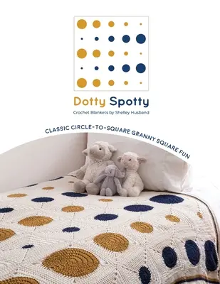 Bodkované háčkované deky: Klasická zábava z kruhu do štvorca Granny Square - Dotty Spotty Crochet Blankets: Classic Circle-to-Square Granny Square Fun