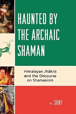 Strašenie archaickým šamanom: himalájski džakri a diskurz o šamanizme - Haunted by the Archaic Shaman: Himalayan Jhakris and the Discourse on Shamanism