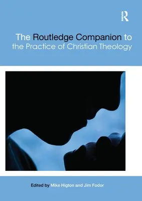 Routledge Companion to the Practice of Christian Theology (Routledžský sprievodca praxou kresťanskej teológie) - The Routledge Companion to the Practice of Christian Theology