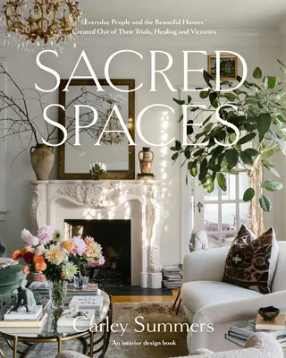 Posvätné priestory: Všední ľudia a krásne domovy vytvorené z ich skúšok, uzdravení a víťazstiev - Sacred Spaces: Everyday People and the Beautiful Homes Created Out of Their Trials, Healing, and Victories