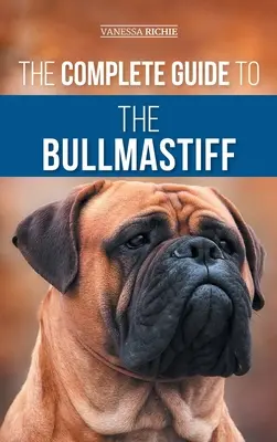 Kompletný sprievodca bulmastifom: Príručka: Hľadanie, výchova, kŕmenie, výcvik, cvičenie, socializácia a láska k novému šteniatku bulmastifa - The Complete Guide to the Bullmastiff: Finding, Raising, Feeding, Training, Exercising, Socializing, and Loving Your New Bullmastiff Puppy
