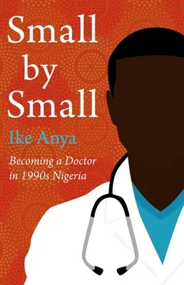 Malý po malom: Ako sa stať lekárom v Nigérii 90. rokov - Small by Small: Becoming a Doctor in 1990s Nigeria