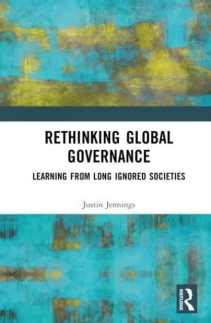 Prehodnotenie globálneho riadenia: Učenie sa od dlho ignorovaných spoločností - Rethinking Global Governance: Learning from Long Ignored Societies