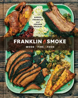 Franklin Smoke: Vydanie knihy: Drevo. Oheň. Food. [Kuchárska kniha] - Franklin Smoke: Wood. Fire. Food. [A Cookbook]