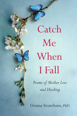 Chyť ma, keď padám: Básne o strate a uzdravení matky - Catch Me When I Fall: Poems of Mother Loss and Healing