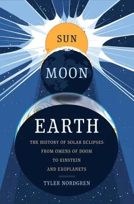 Slnko Mesiac Zem: História zatmení Slnka od znamení skazy po Einsteina a exoplanéty - Sun Moon Earth: The History of Solar Eclipses from Omens of Doom to Einstein and Exoplanets