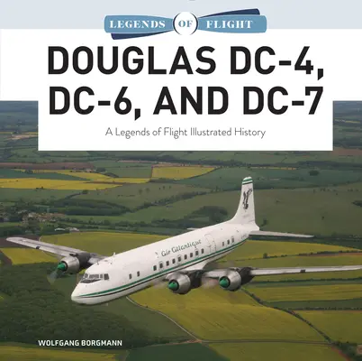 Douglas DC-4, DC-6 a DC-7: Ilustrovaná história leteckých legiend - Douglas DC-4, DC-6, and DC-7: A Legends of Flight Illustrated History