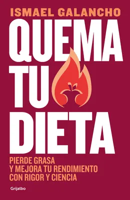 Quema Tu Dieta. Pierde Grasa Y Mejora Tu Rendimiento Con Rigor Y Ciencia / Spáľ svoju diétu. Lose Fat and Improve Your Performance with Science and Disc - Quema Tu Dieta. Pierde Grasa Y Mejora Tu Rendimiento Con Rigor Y Ciencia / Burn Your Diet. Lose Fat and Improve Your Performance with Science and Disc