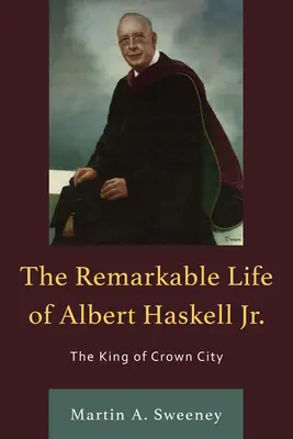 Pozoruhodný život Alberta Haskella mladšieho: Kráľ z Crown City - The Remarkable Life of Albert Haskell, Jr.: The King of Crown City