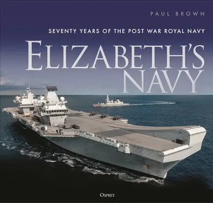 Alžbetino námorníctvo: Sedemdesiat rokov povojnového kráľovského námorníctva - Elizabeth's Navy: Seventy Years of the Postwar Royal Navy