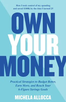 Vlastniť svoje peniaze: Praktické stratégie, ako lepšie hospodáriť, viac zarábať a dosiahnuť šesťciferné ciele v oblasti úspor - Own Your Money: Practical Strategies to Budget Better, Earn More, and Reach Your 6-Figure Savings Goals