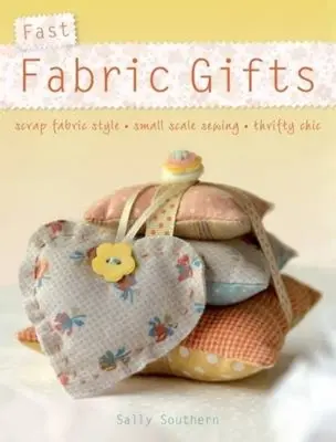 Rýchle látkové darčeky - štýl šrotu, šitie v malom meradle, úsporný šik - Fast Fabric Gifts - Scrap Fabric Style, Small Scale Sewing, Thrifty Chic
