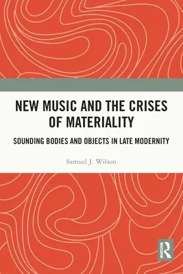 Nová hudba a krízy materiálnosti: Zvučiace telá a objekty v neskorej modernite - New Music and the Crises of Materiality: Sounding Bodies and Objects in Late Modernity