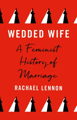 Svadobná žena: Feministické dejiny manželstva - Wedded Wife: A Feminist History of Marriage