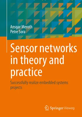 Senzorové siete v teórii a praxi: Úspešne realizujte projekty vstavaných systémov - Sensor Networks in Theory and Practice: Successfully Realize Embedded Systems Projects