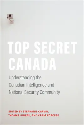 Prísne tajné Kanada: Pochopenie kanadskej spravodajskej služby a komunity národnej bezpečnosti - Top Secret Canada: Understanding the Canadian Intelligence and National Security Community