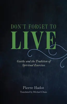 Nezabudni žiť: Goethe a tradícia duchovných cvičení - Don't Forget to Live: Goethe and the Tradition of Spiritual Exercises