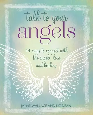 Rozprávajte sa so svojimi anjelmi: 44 spôsobov, ako sa spojiť s láskou a uzdravením anjelov - Talk to Your Angels: 44 Ways to Connect with the Angels' Love and Healing