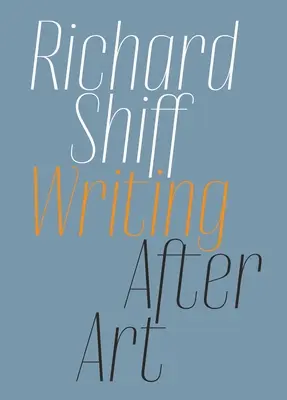 Richard Shiff: Písanie po umení: Eseje o moderných a súčasných umelcoch - Richard Shiff: Writing After Art: Essays on Modern and Contemporary Artists