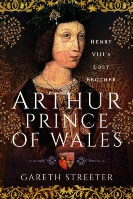 Arthur, princ z Walesu: Stratený brat Henricha VIII. - Arthur, Prince of Wales: Henry VIII's Lost Brother