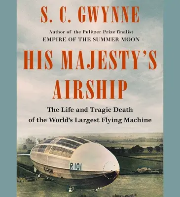 Vzducholoď Jeho Veličenstva: Život a tragická smrť najväčšieho lietajúceho stroja na svete - His Majesty's Airship: The Life and Tragic Death of the World's Largest Flying Machine