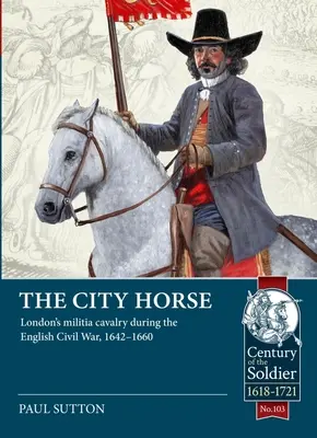 Mestský kôň: Londýnska domobrana počas anglickej občianskej vojny v rokoch 1642-1660 - The City Horse: London's Militia Cavalry During the English Civil War, 1642-1660