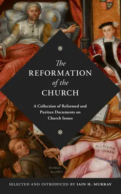 Reformácia Cirkvi: Zbierka reformovaných a puritánskych dokumentov o cirkevných otázkach - The Reformation of the Church: A Collection of Reformed and Puritan Documents on Church Issues